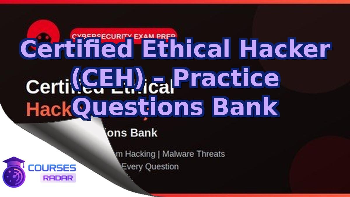 Certified Ethical Hacker (CEH) – Practice Questions Bank