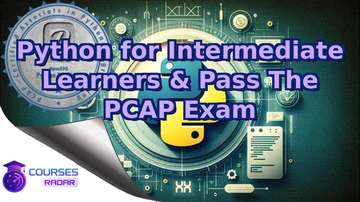 Python for Intermediate Learners & Pass The PCAP Exam