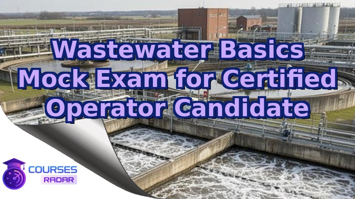 Wastewater Basics Mock Exam for Certified Operator Candidate