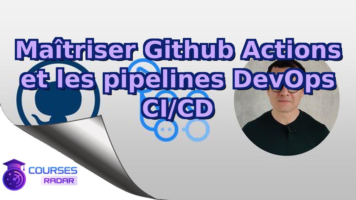 Maîtriser Github Actions et les pipelines DevOps CI/CD