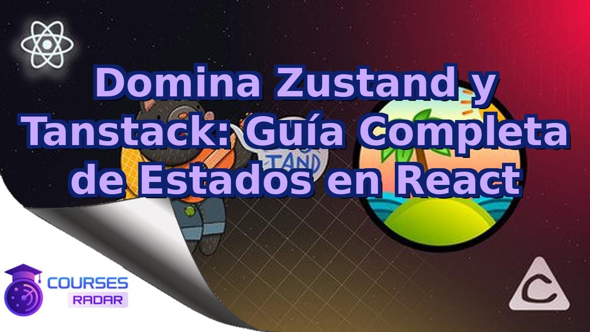 Domina Zustand y Tanstack: Guía Completa de Estados en React