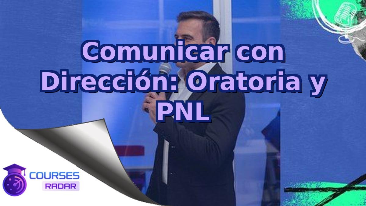Comunicar con Dirección: Oratoria y PNL