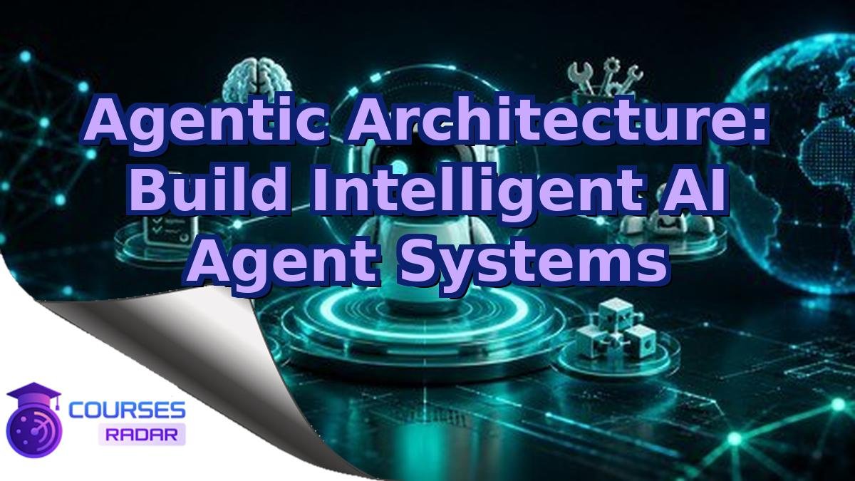 Agentic Architecture: Build Intelligent AI Agent Systems