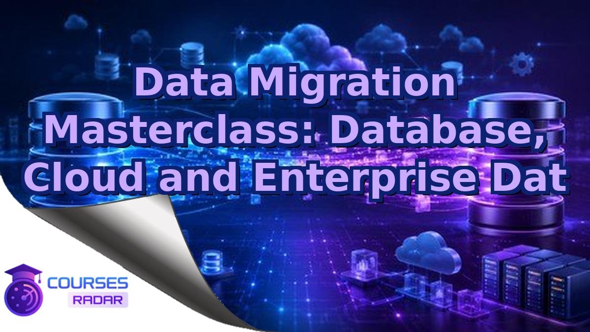 Data Migration Masterclass: Database, Cloud and Enterprise Dat