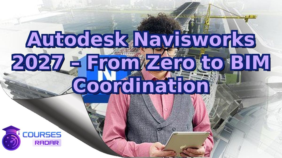Autodesk Navisworks 2027 – From Zero to BIM Coordination