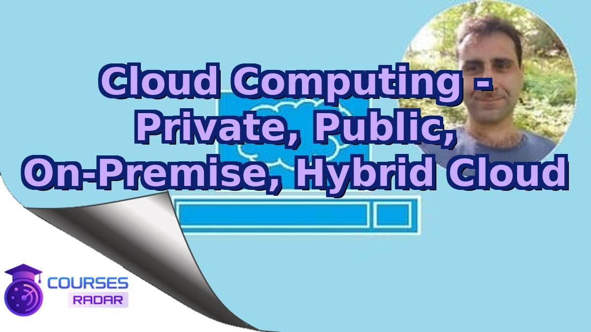 Cloud Computing - Private, Public, On-Premise, Hybrid Cloud