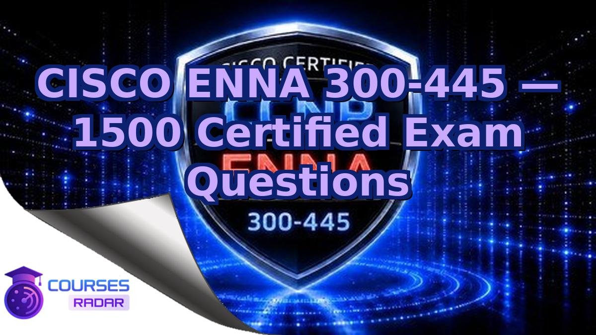 CISCO ENNA 300-445 — 1500 Certified Exam Questions