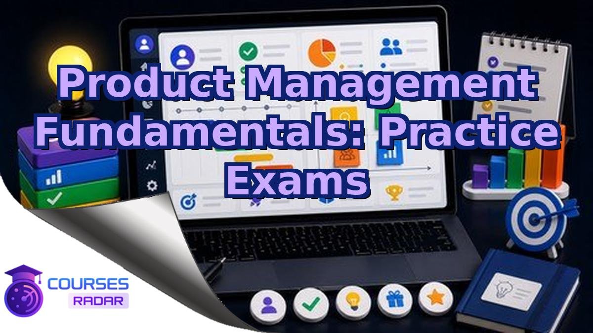Product Management Fundamentals: Practice Exams