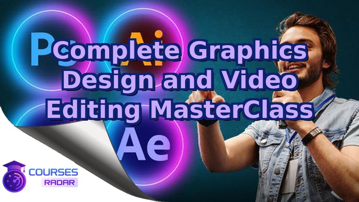 Complete Graphics Design and Video Editing MasterClass