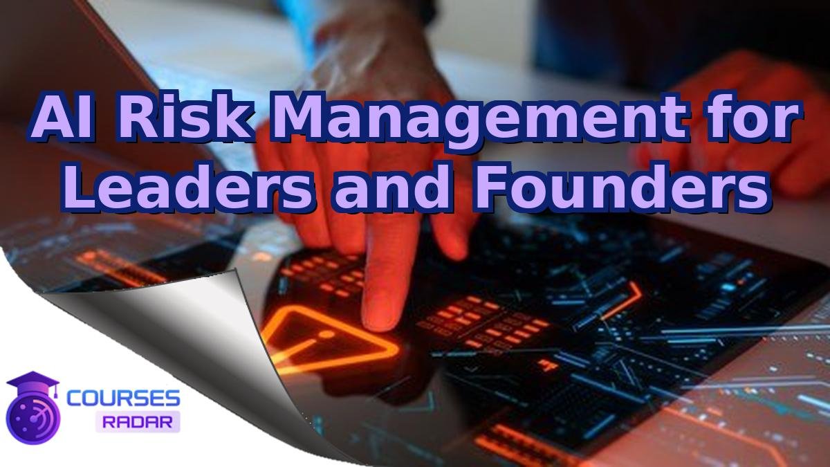 AI Risk Management for Leaders and Founders