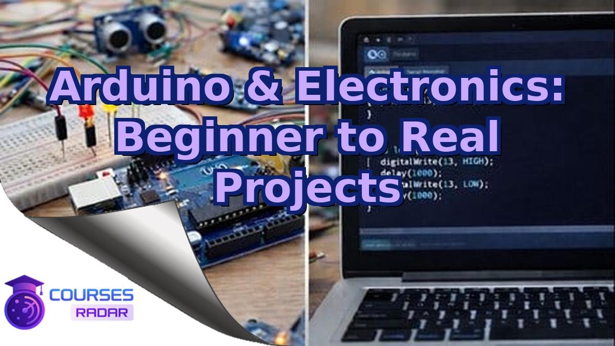 Arduino & Electronics: Beginner to Real Projects