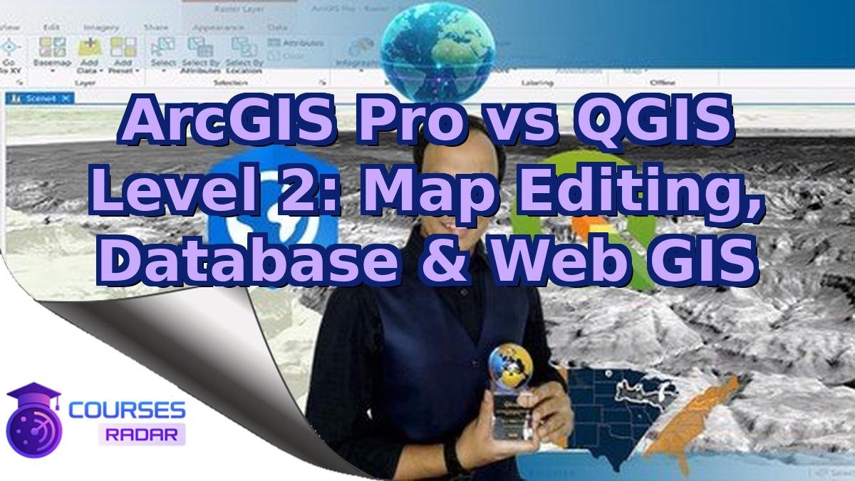 ArcGIS Pro vs QGIS Level 2: Map Editing, Database & Web GIS