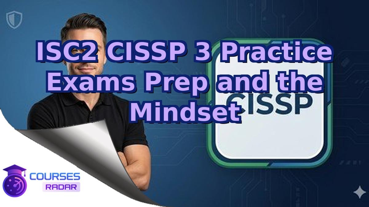 ISC2 CISSP 3 Practice Exams Prep and the Mindset