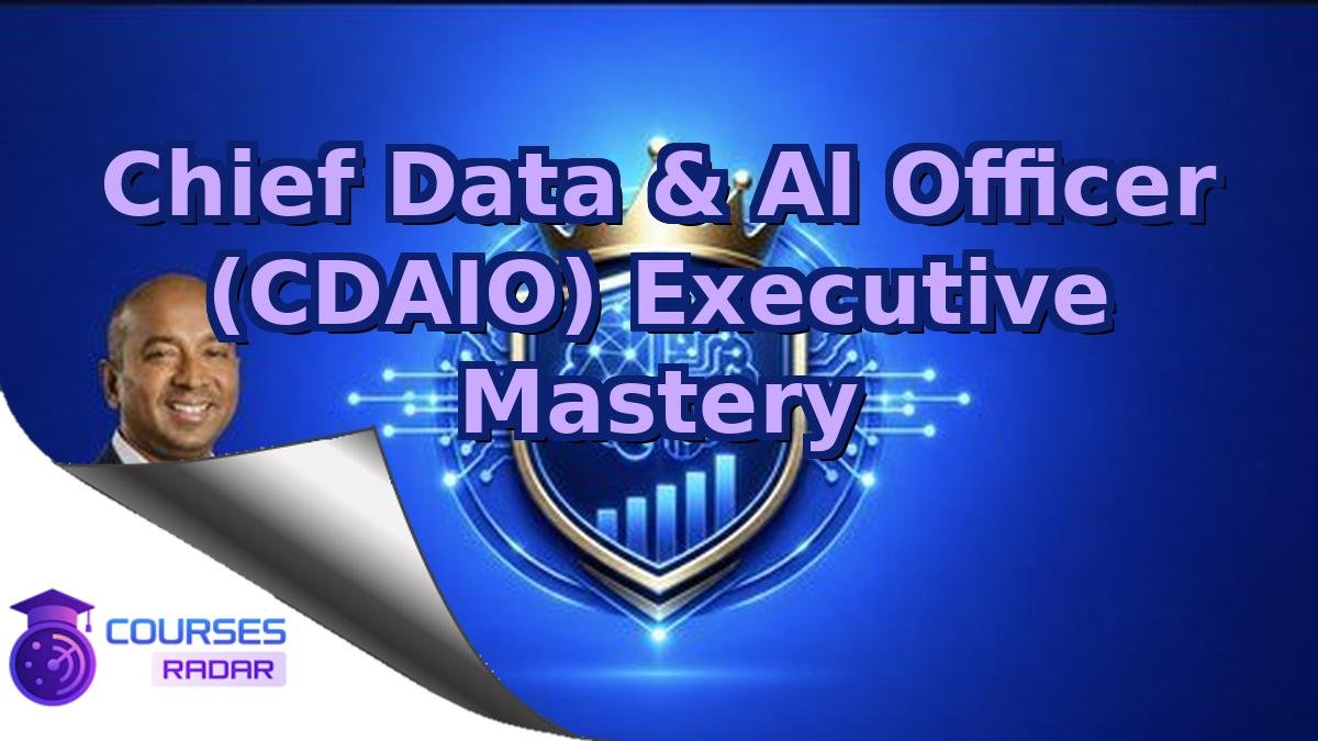 Chief Data & AI Officer (CDAIO) Executive Mastery