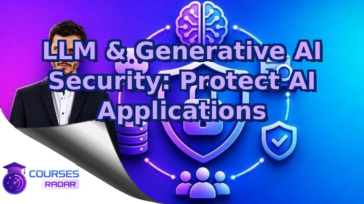 LLM & Generative AI Security: Protect AI Applications
