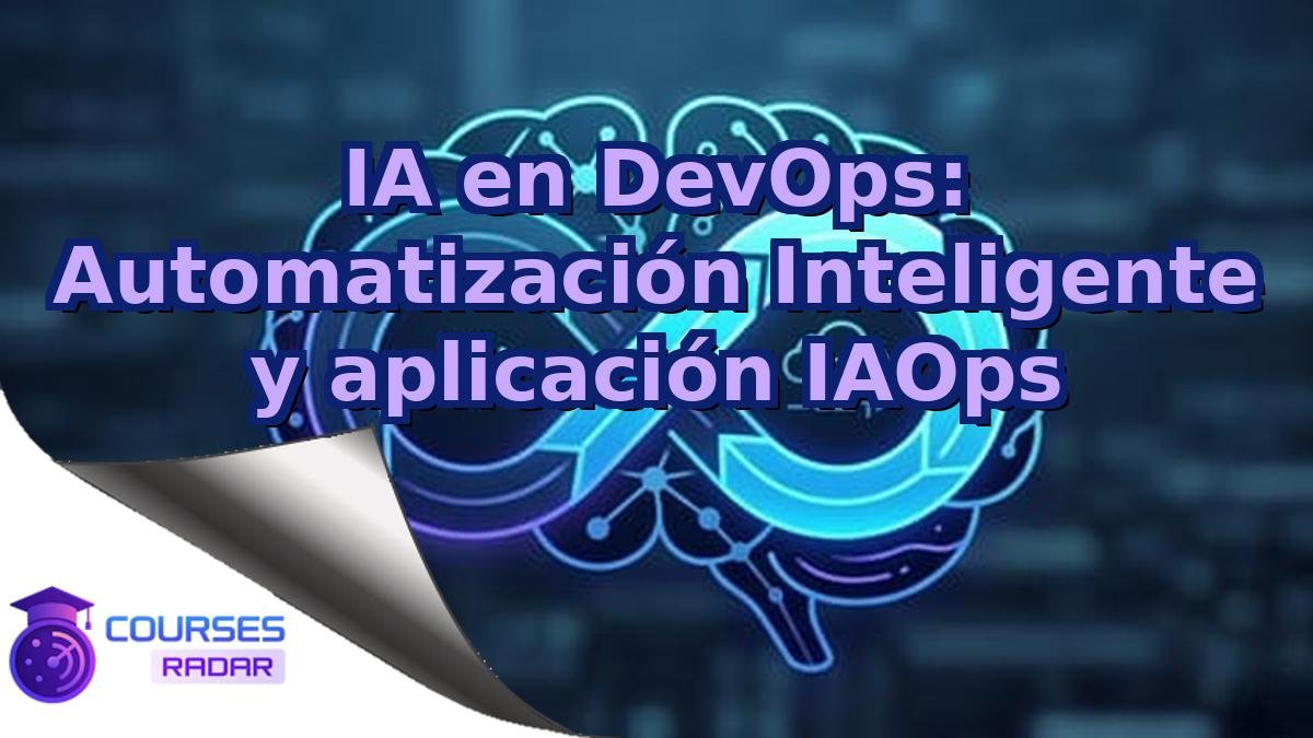 IA en DevOps: Automatización Inteligente y aplicación IAOps