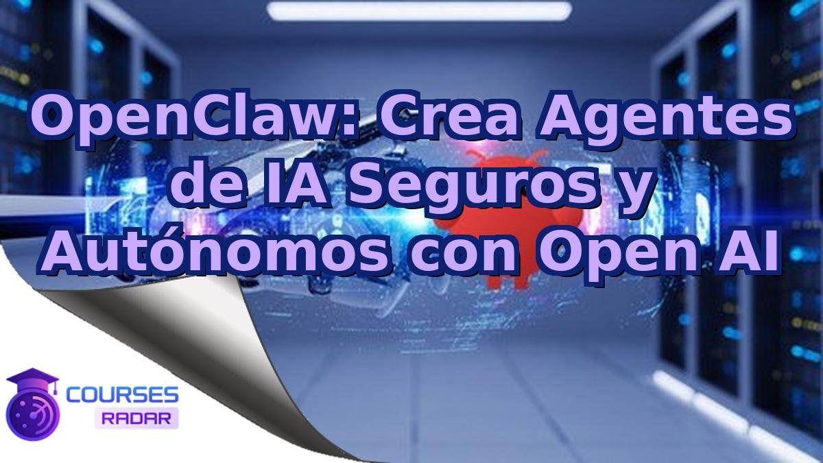 OpenClaw: Crea Agentes de IA Seguros y Autónomos con Open AI