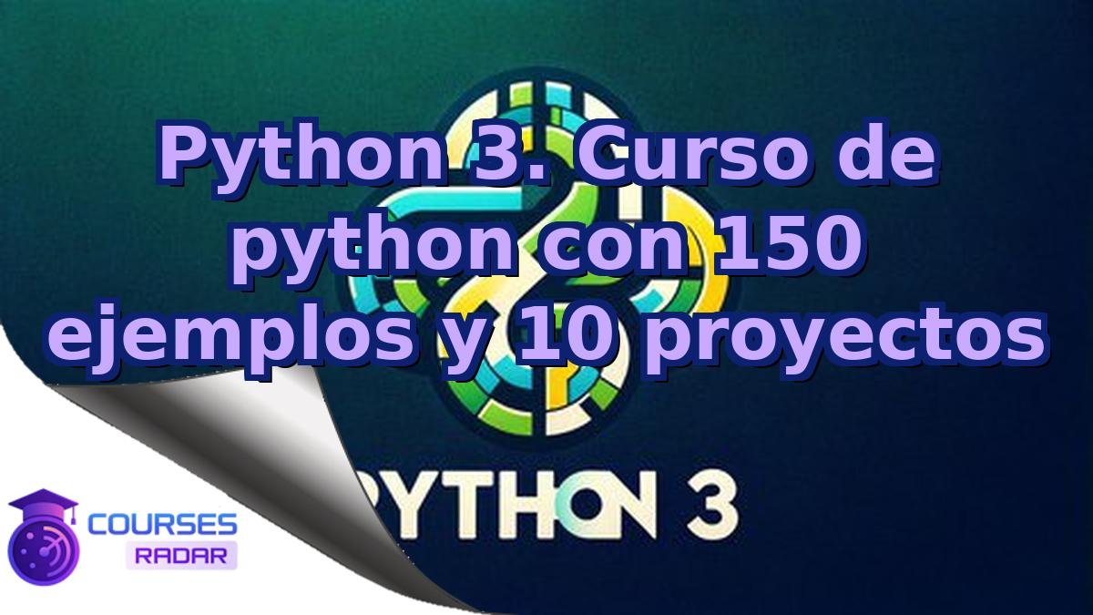 Python 3. Curso de python con 150 ejemplos y 10 proyectos