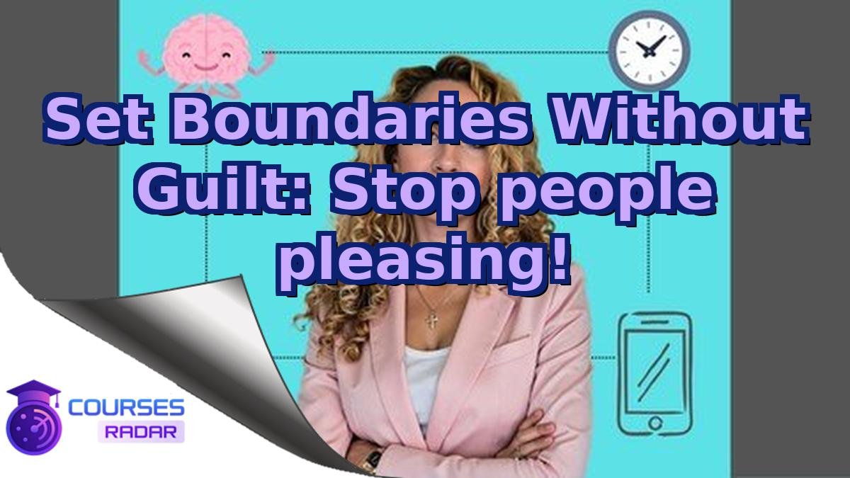 Set Boundaries Without Guilt: Stop people pleasing!