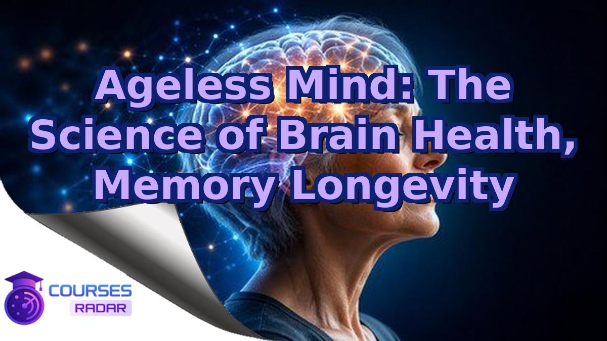 Ageless Mind: The Science of Brain Health, Memory Longevity