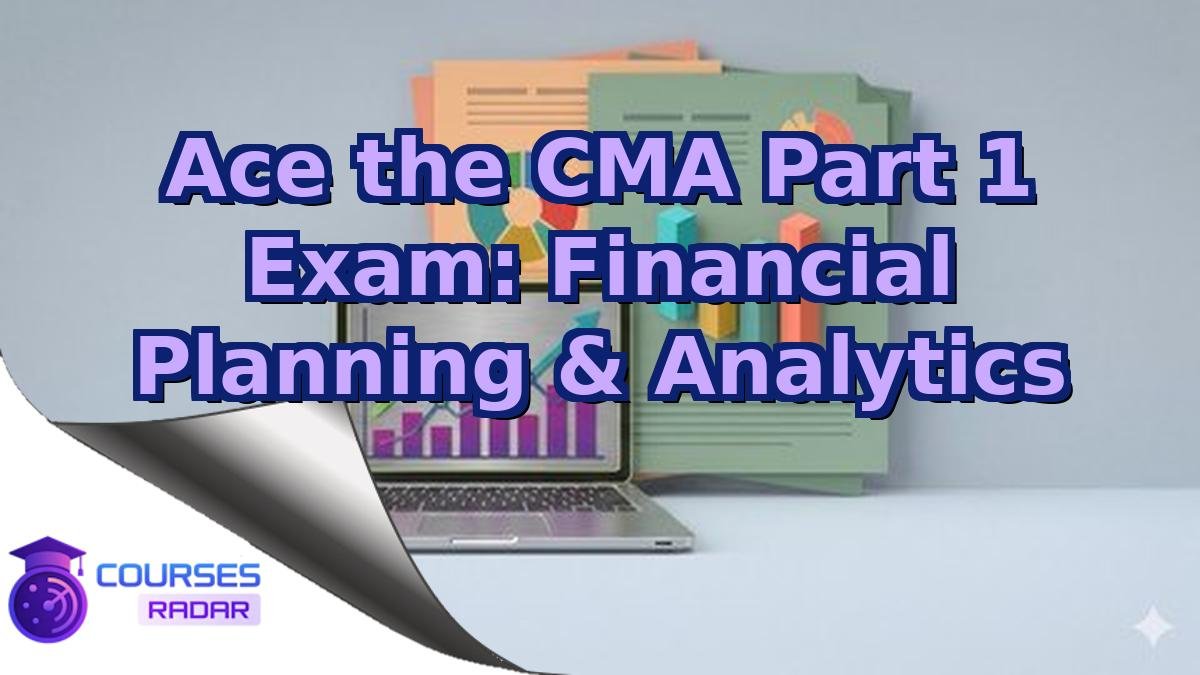 Ace the CMA Part 1 Exam: Financial Planning & Analytics