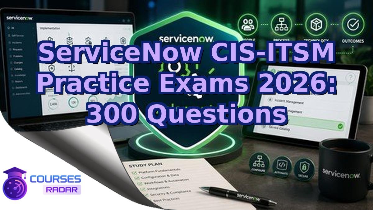 ServiceNow CIS-ITSM Practice Exams 2026: 300 Questions