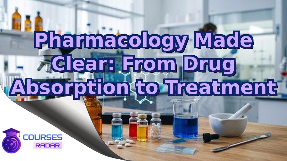 Pharmacology Made Clear: From Drug Absorption to Treatment