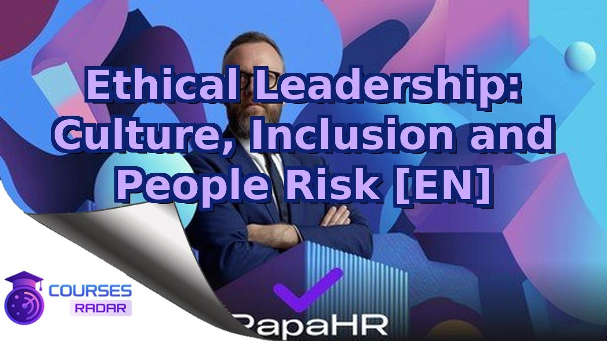 Ethical Leadership: Culture, Inclusion and People Risk [EN]
