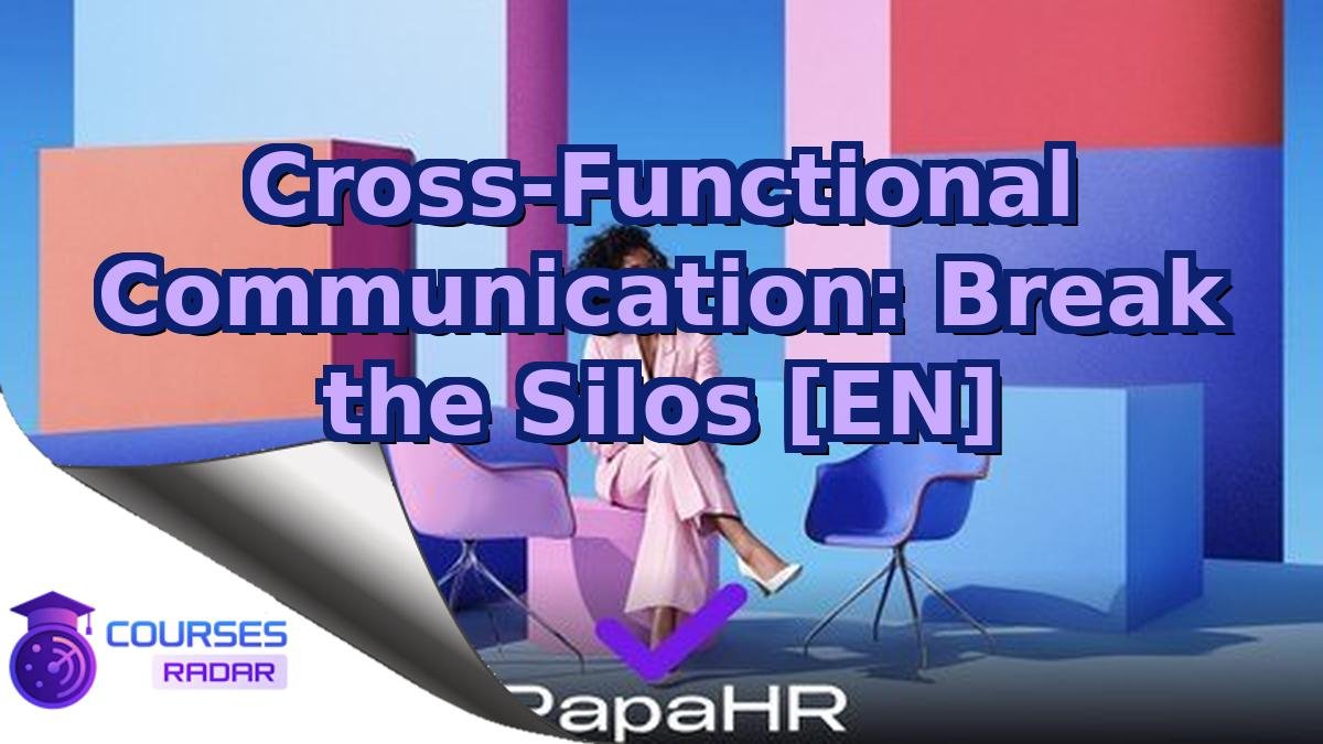 Cross-Functional Communication: Break the Silos [EN]