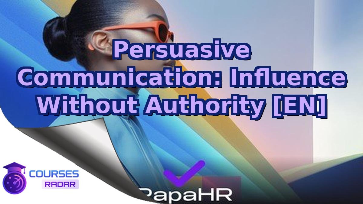 Persuasive Communication: Influence Without Authority [EN]