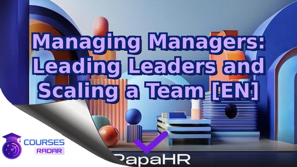 Managing Managers: Leading Leaders and Scaling a Team [EN]