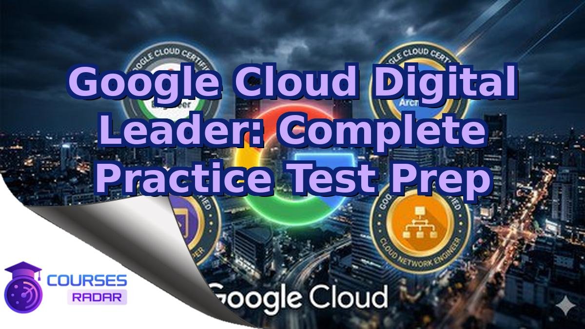Google Cloud Digital Leader: Complete Practice Test Prep