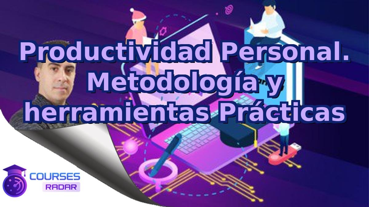 Productividad Personal. Metodología y herramientas Prácticas
