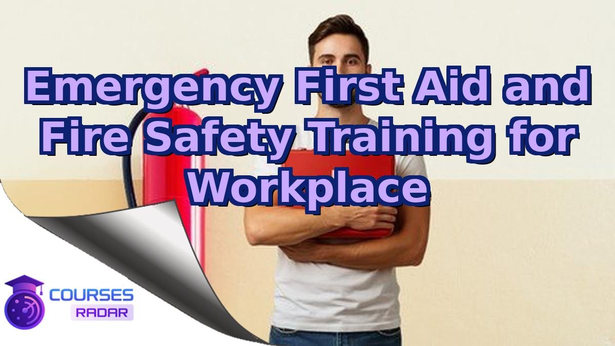 Emergency First Aid and Fire Safety Training for Workplace