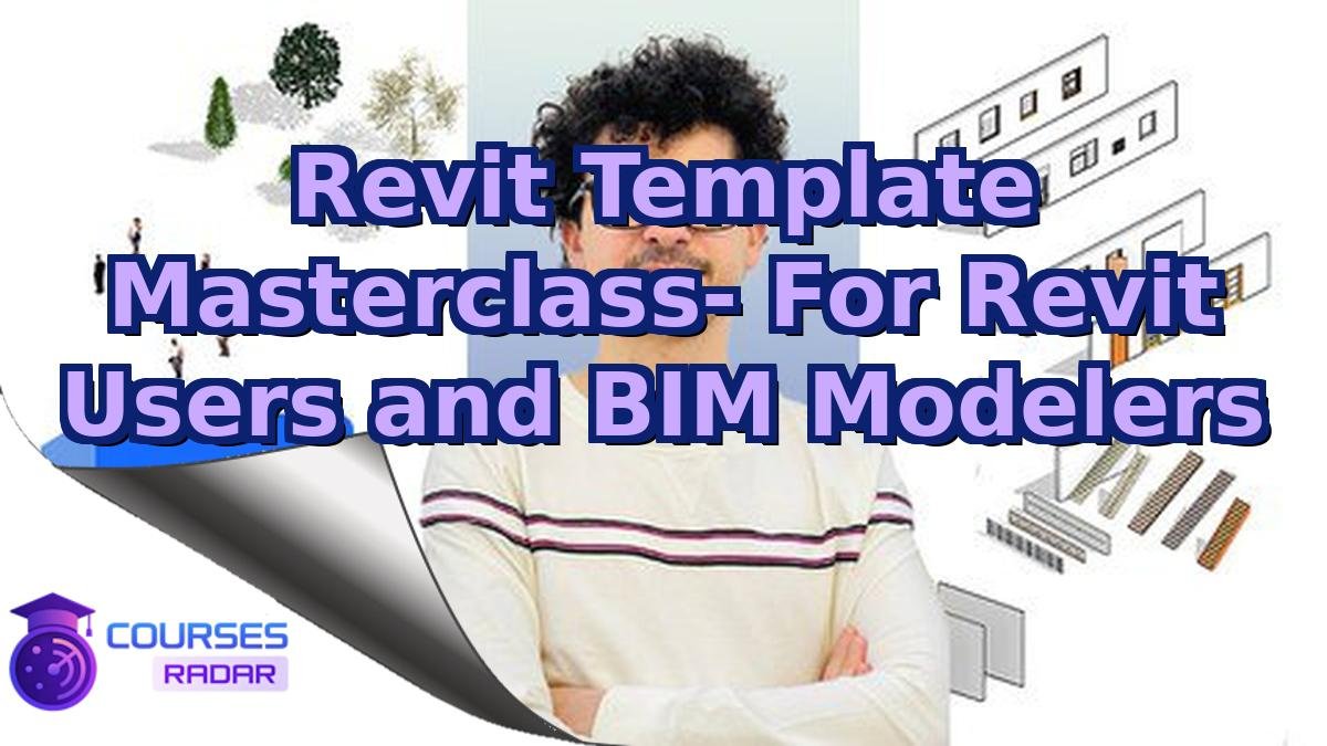 Revit Template Masterclass- For Revit Users and BIM Modelers