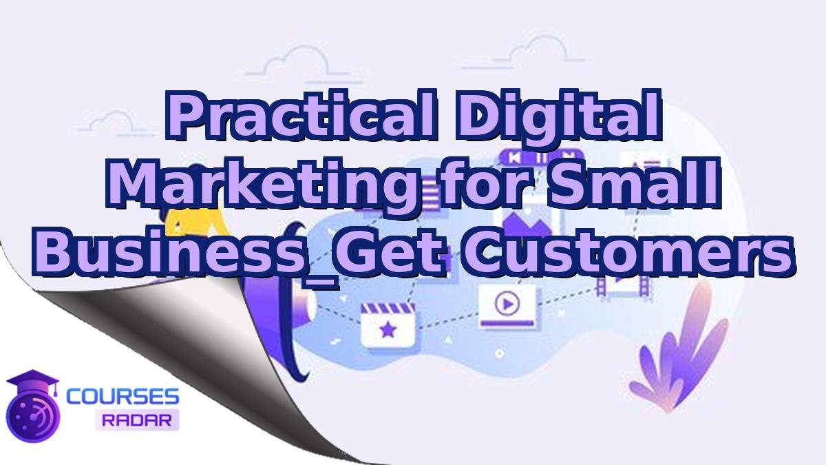 Practical Digital Marketing for Small Business_Get Customers