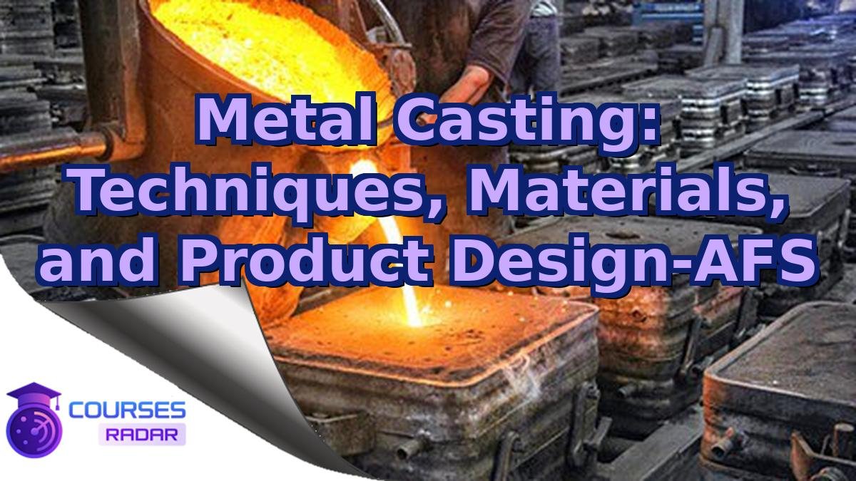 Metal Casting: Techniques, Materials, and Product Design-AFS