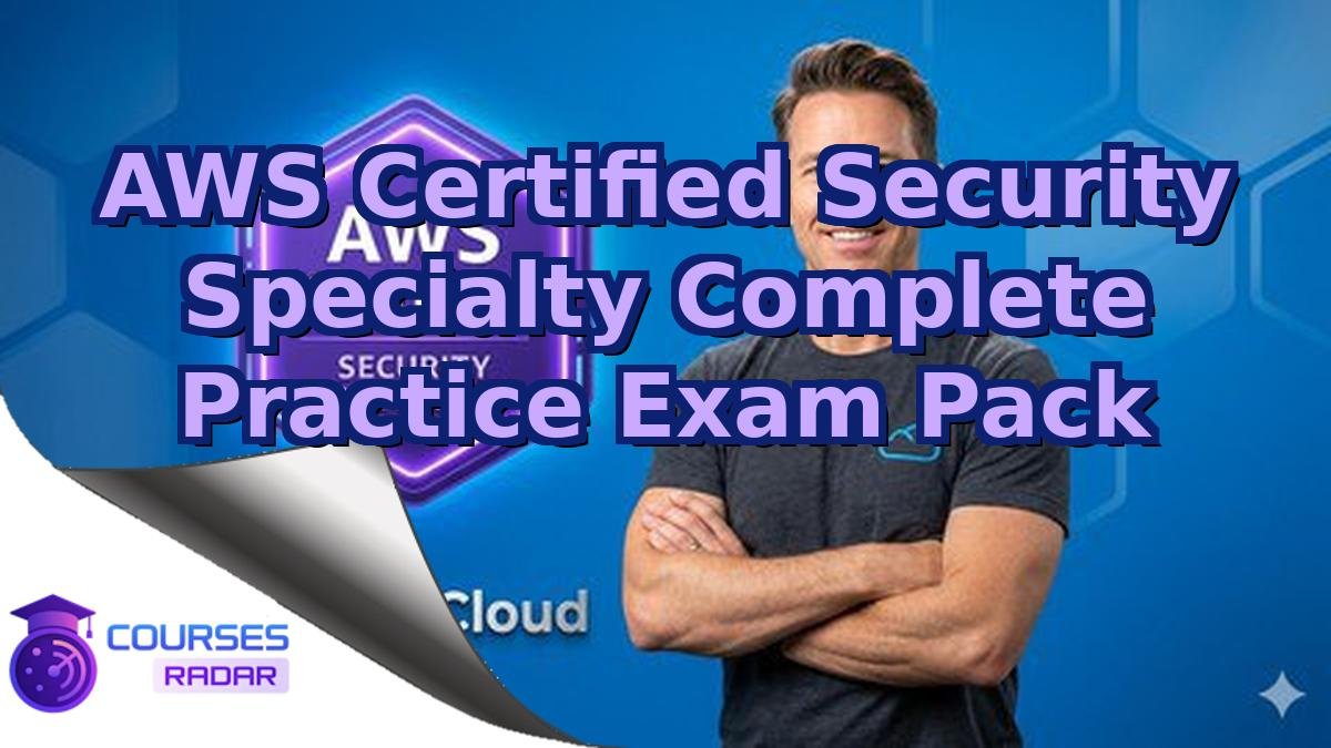 AWS Certified Security Specialty Complete Practice Exam Pack