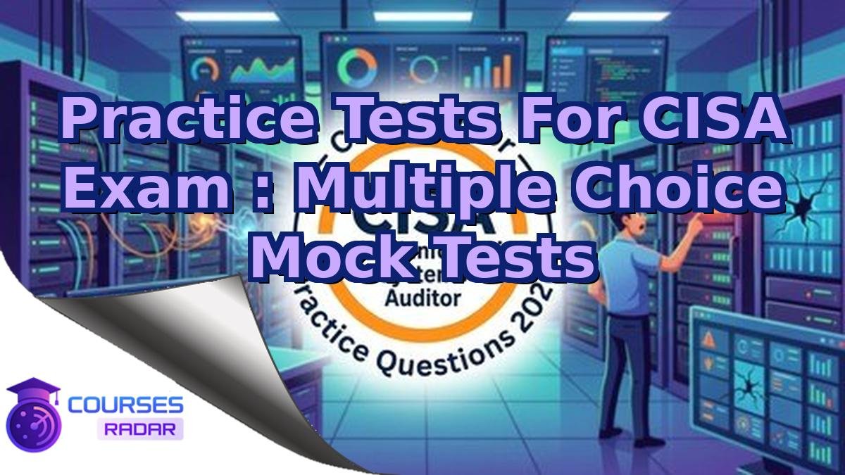 Practice Tests For CISA Exam : Multiple Choice Mock Tests
