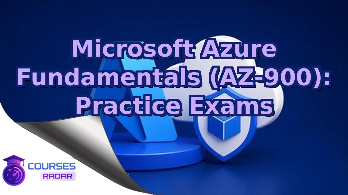 Microsoft Azure Fundamentals (AZ-900): Practice Exams