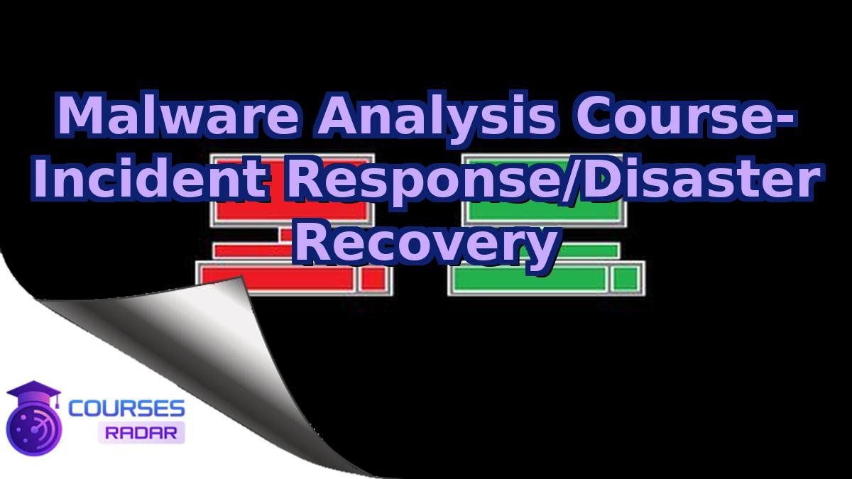 Malware Analysis Course- Incident Response/Disaster Recovery