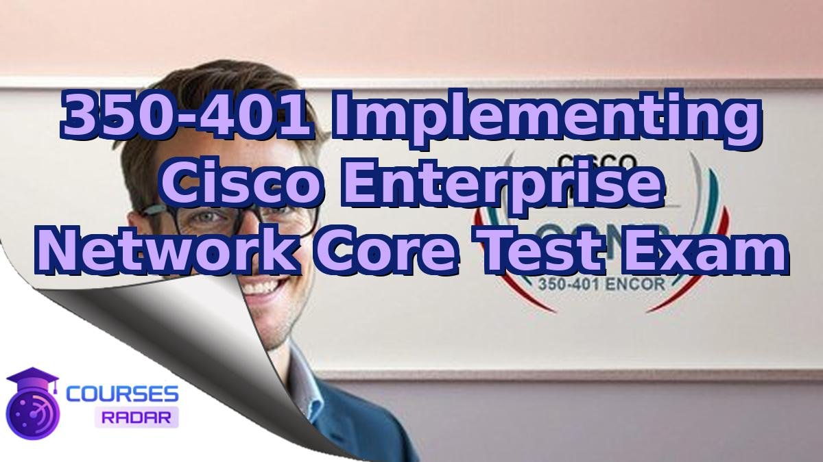 350-401 Implementing Cisco Enterprise Network Core Test Exam