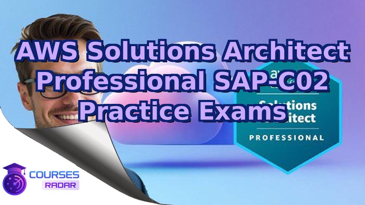 AWS Solutions Architect Professional SAP-C02 Practice Exams