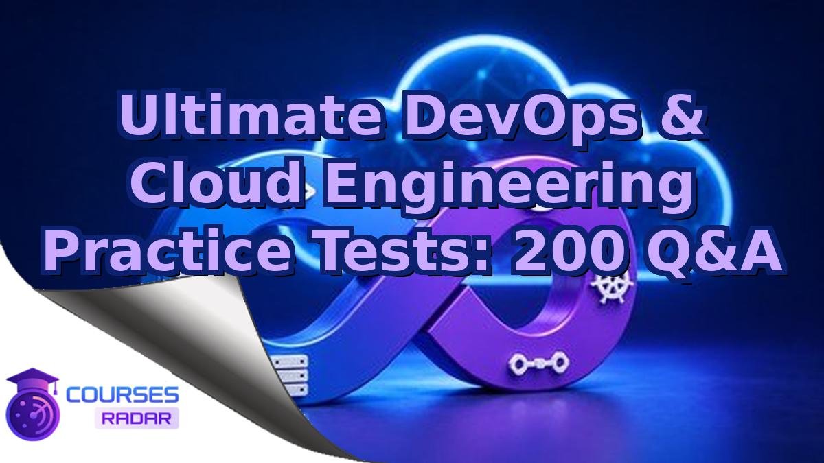 Ultimate DevOps & Cloud Engineering Practice Tests: 200 Q&A