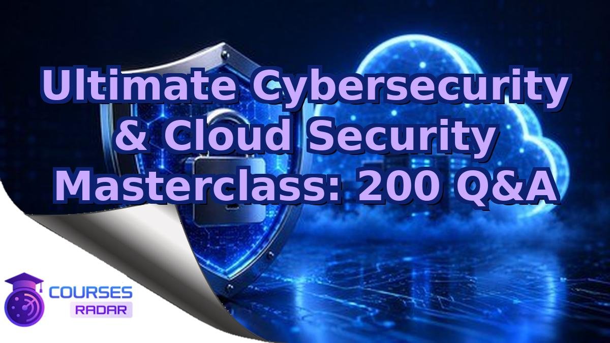 Ultimate Cybersecurity & Cloud Security Masterclass: 200 Q&A