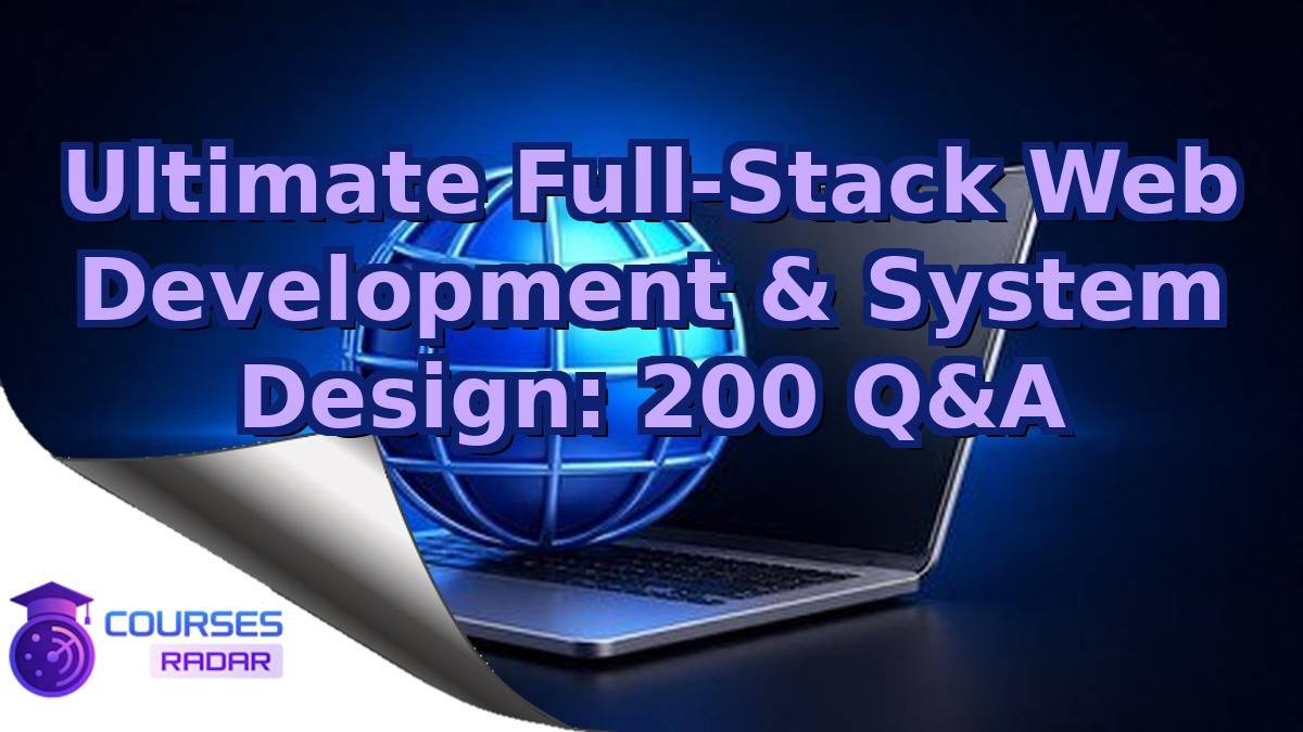 Ultimate Full-Stack Web Development & System Design: 200 Q&A