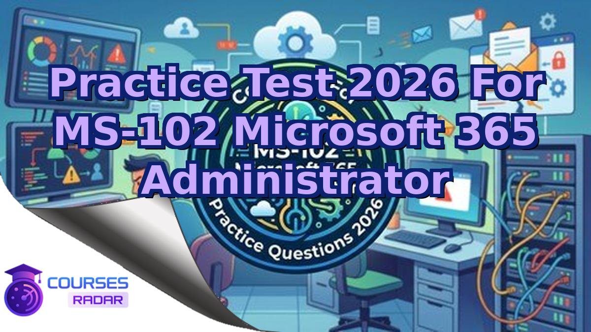 Practice Test 2026 For MS-102 Microsoft 365 Administrator