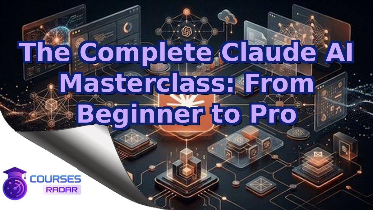 The Complete Claude AI Masterclass: From Beginner to Pro