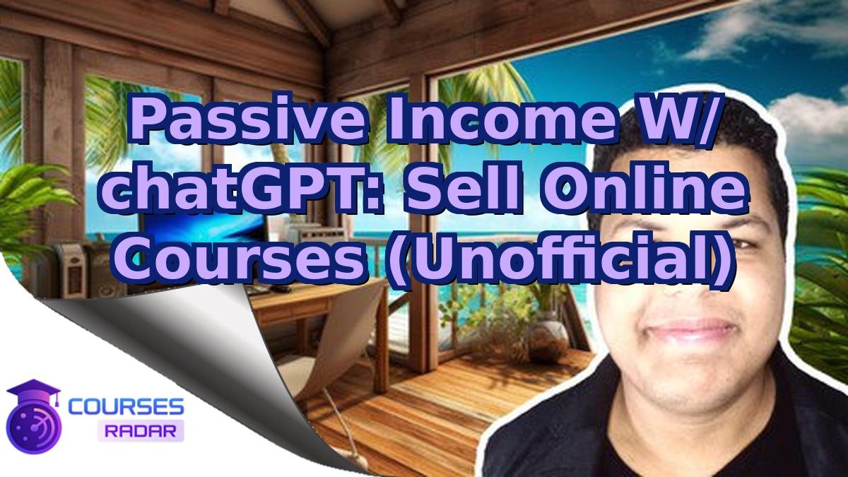 Passive Income W/ chatGPT: Sell Online Courses (Unofficial)