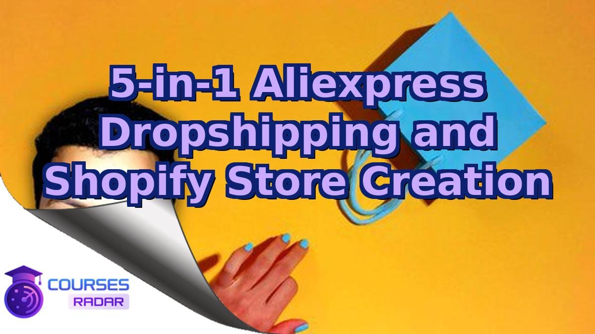 5-in-1 Aliexpress Dropshipping and Shopify Store Creation